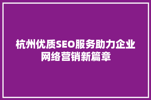 杭州优质SEO服务助力企业网络营销新篇章
