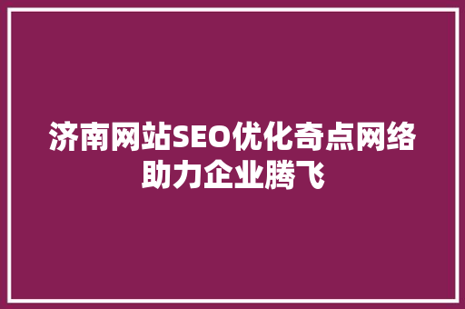 济南网站SEO优化奇点网络助力企业腾飞