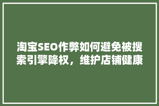 淘宝SEO作弊如何避免被搜索引擎降权，维护店铺健康运营