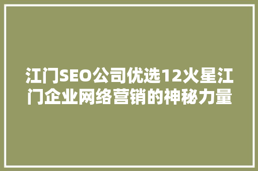 江门SEO公司优选12火星江门企业网络营销的神秘力量