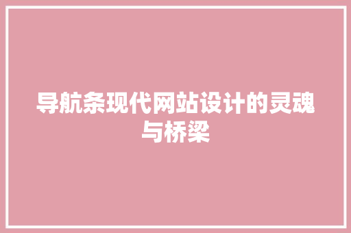导航条现代网站设计的灵魂与桥梁  第1张