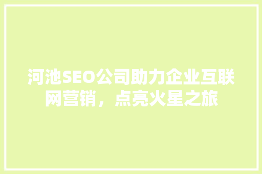 河池SEO公司助力企业互联网营销，点亮火星之旅