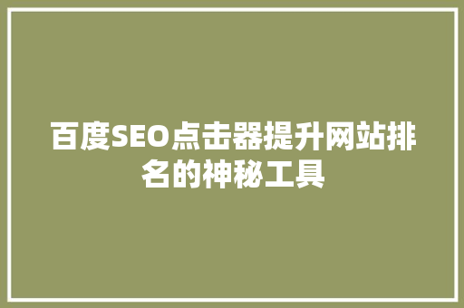 百度SEO点击器提升网站排名的神秘工具