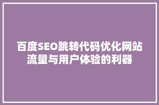 百度SEO跳转代码优化网站流量与用户体验的利器