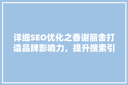 详细SEO优化之香谢丽舍打造品牌影响力，提升搜索引擎排名