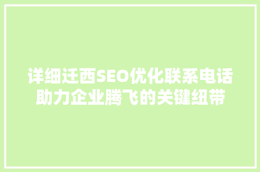 详细迁西SEO优化联系电话助力企业腾飞的关键纽带