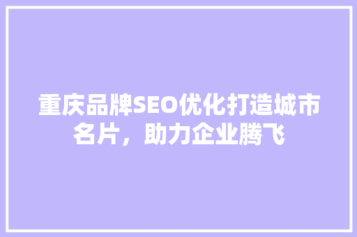 重庆品牌SEO优化打造城市名片，助力企业腾飞