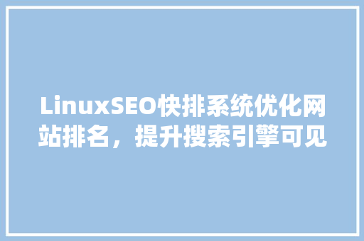 LinuxSEO快排系统优化网站排名，提升搜索引擎可见度的利器
