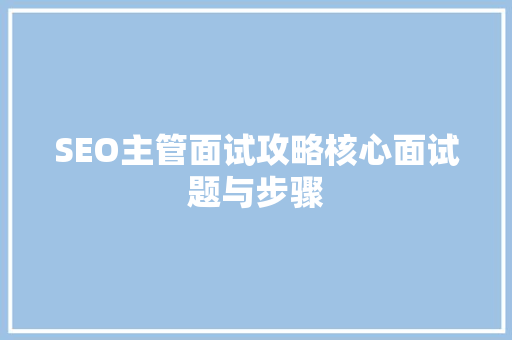 SEO主管面试攻略核心面试题与步骤