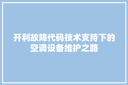 开利故障代码技术支持下的空调设备维护之路