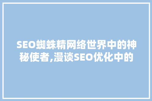 SEO蜘蛛精网络世界中的神秘使者,漫谈SEO优化中的蜘蛛精头像动漫