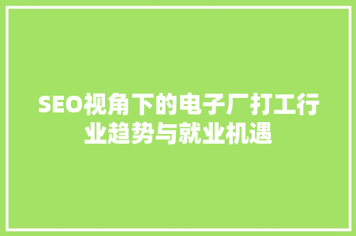 SEO视角下的电子厂打工行业趋势与就业机遇