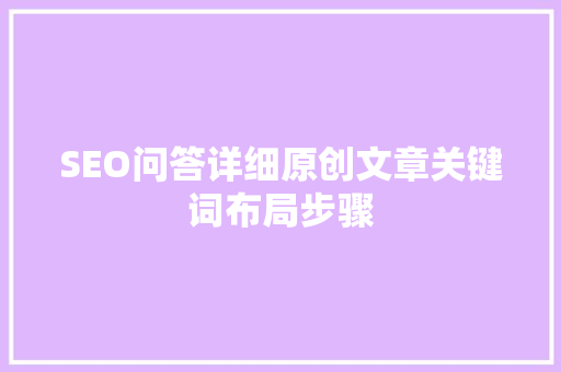 SEO问答详细原创文章关键词布局步骤