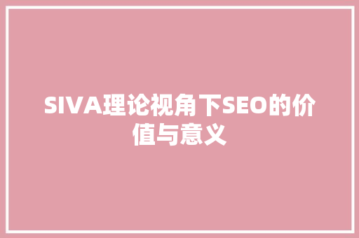 SIVA理论视角下SEO的价值与意义
