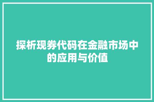 探析现券代码在金融市场中的应用与价值