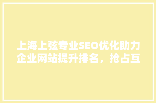 上海上弦专业SEO优化助力企业网站提升排名，抢占互联网市场先机