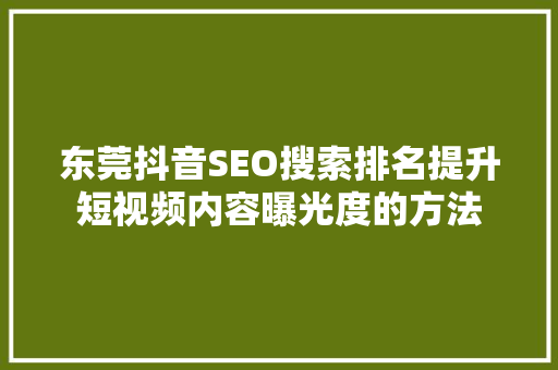 东莞抖音SEO搜索排名提升短视频内容曝光度的方法