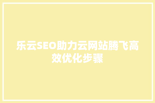 乐云SEO助力云网站腾飞高效优化步骤