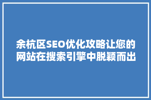 余杭区SEO优化攻略让您的网站在搜索引擎中脱颖而出