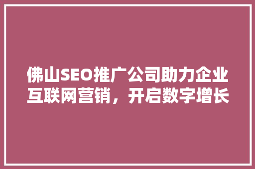 佛山SEO推广公司助力企业互联网营销，开启数字增长新篇章