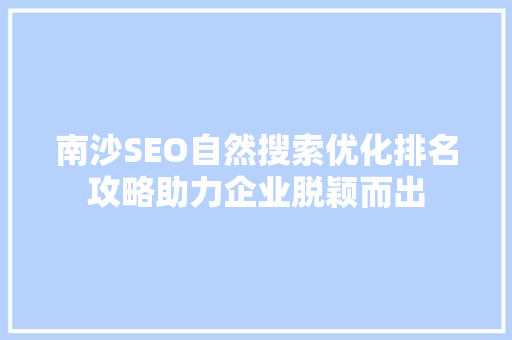 南沙SEO自然搜索优化排名攻略助力企业脱颖而出