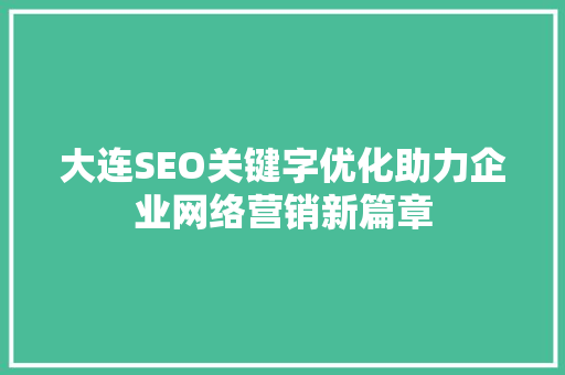 大连SEO关键字优化助力企业网络营销新篇章