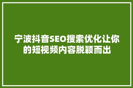 宁波抖音SEO搜索优化让你的短视频内容脱颖而出