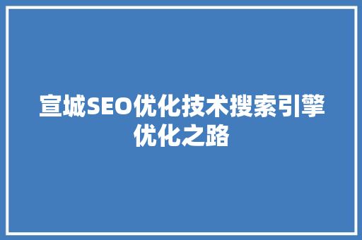 宣城SEO优化技术搜索引擎优化之路
