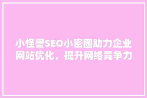 小怪兽SEO小密圈助力企业网站优化，提升网络竞争力