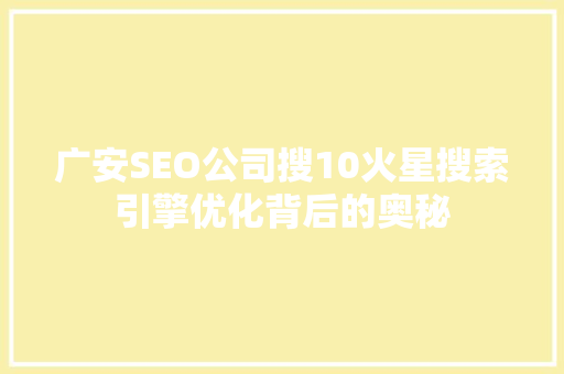 广安SEO公司搜10火星搜索引擎优化背后的奥秘