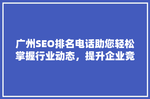 广州SEO排名电话助您轻松掌握行业动态，提升企业竞争力