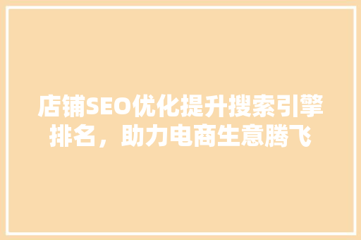 店铺SEO优化提升搜索引擎排名，助力电商生意腾飞