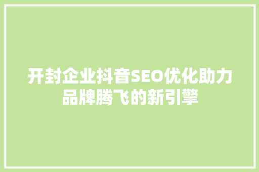 开封企业抖音SEO优化助力品牌腾飞的新引擎