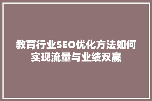 教育行业SEO优化方法如何实现流量与业绩双赢