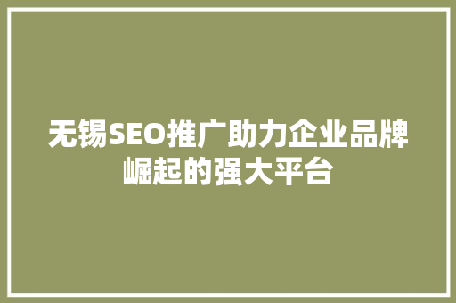 无锡SEO推广助力企业品牌崛起的强大平台