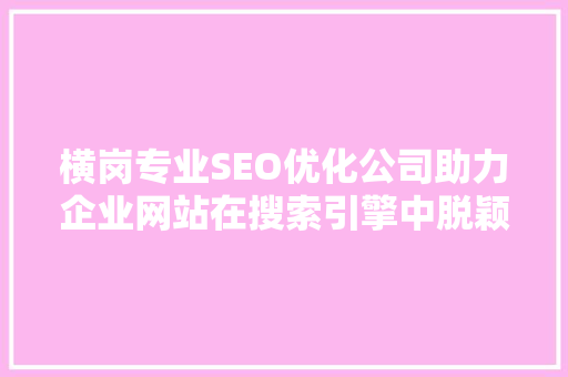 横岗专业SEO优化公司助力企业网站在搜索引擎中脱颖而出