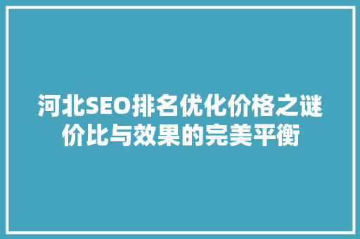 河北SEO排名优化价格之谜价比与效果的完美平衡