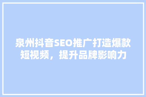 泉州抖音SEO推广打造爆款短视频，提升品牌影响力