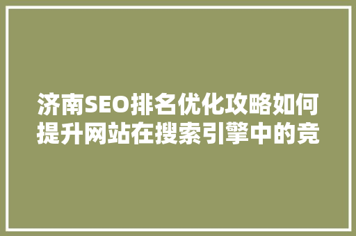 济南SEO排名优化攻略如何提升网站在搜索引擎中的竞争力