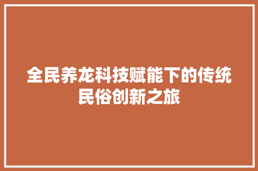 全民养龙科技赋能下的传统民俗创新之旅