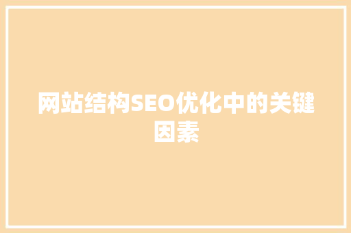 网站结构SEO优化中的关键因素