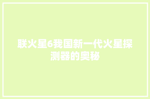联火星6我国新一代火星探测器的奥秘
