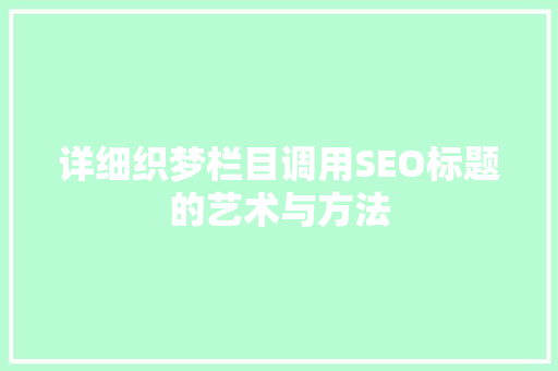 详细织梦栏目调用SEO标题的艺术与方法