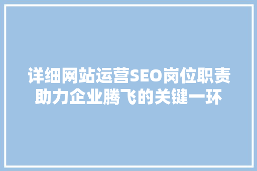 详细网站运营SEO岗位职责助力企业腾飞的关键一环