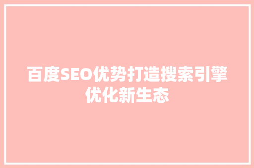 百度SEO优势打造搜索引擎优化新生态