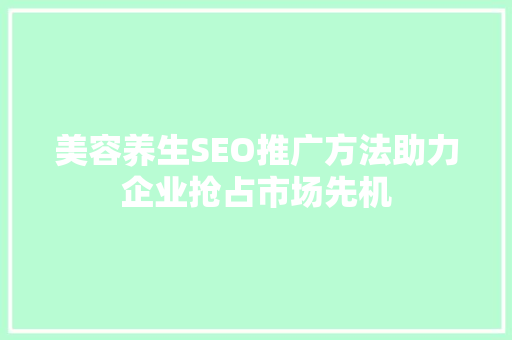 美容养生SEO推广方法助力企业抢占市场先机