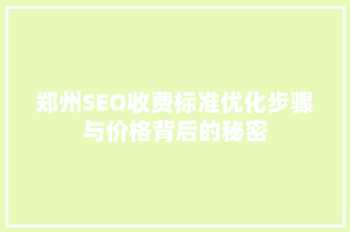 郑州SEO收费标准优化步骤与价格背后的秘密