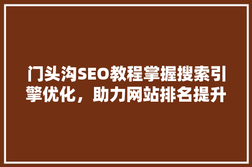 门头沟SEO教程掌握搜索引擎优化，助力网站排名提升