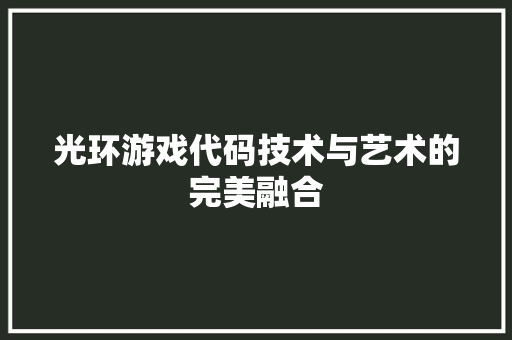 光环游戏代码技术与艺术的完美融合