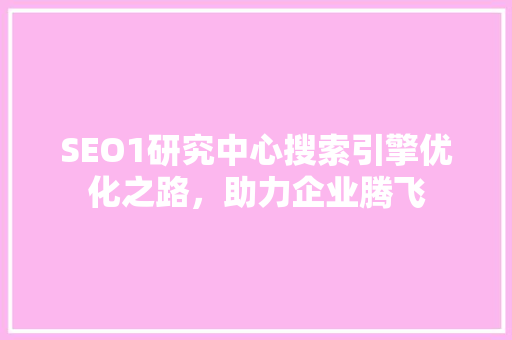 SEO1研究中心搜索引擎优化之路，助力企业腾飞